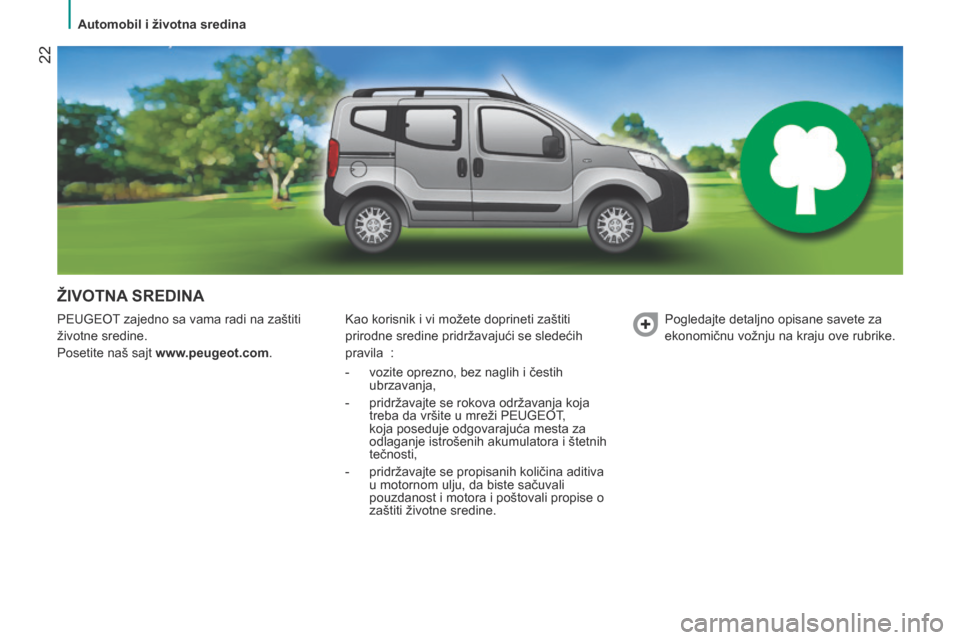 Peugeot Bipper 2015  Упутство за употребу (in Serbian)  22
Bipper_sr_Chap02_eco-conduite_ed02-2014
ŽIVOTNA SREDINA
PEUGEOT zajedno sa vama radi na zaštiti 
životne sredine.
Posetite naš sajt www.peugeot.com. Kao korisnik i vi možete doprineti zaštit