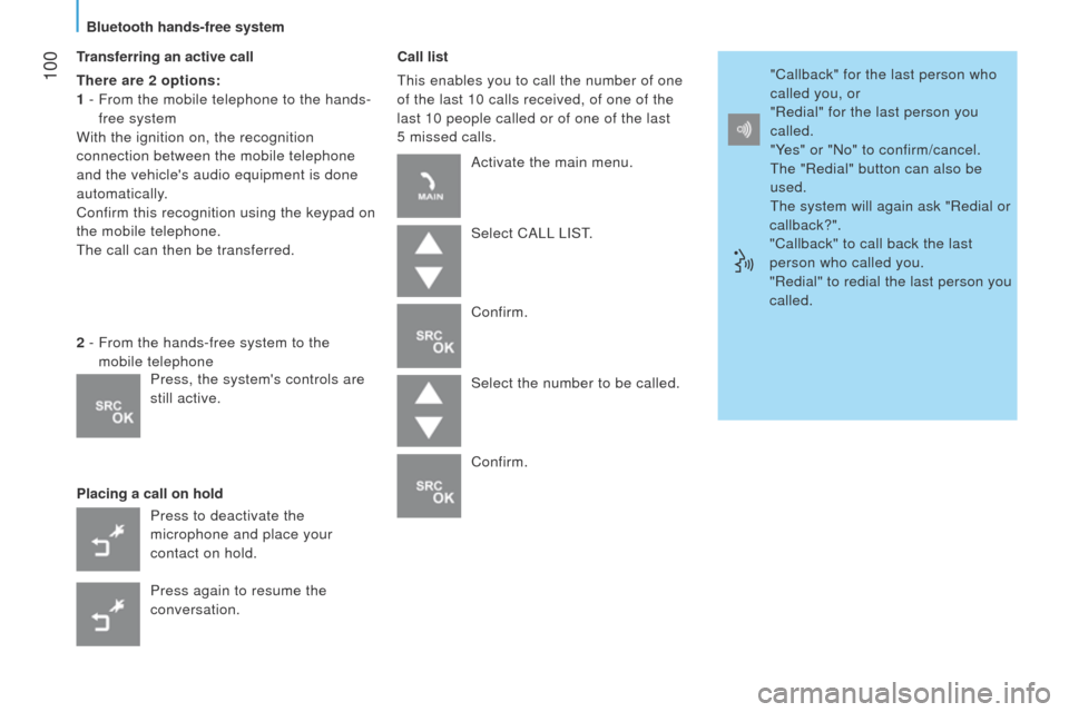 Peugeot Bipper 2014.5  Owners Manual - RHD (UK, Australia)  100
Bipper_en_Chap05_technologie_ed02-2014
Transferring an active call
There are 2 options:
1 - 
 
From the mobile telephone to the hands-
free system
With the ignition on, the recognition

 
connect