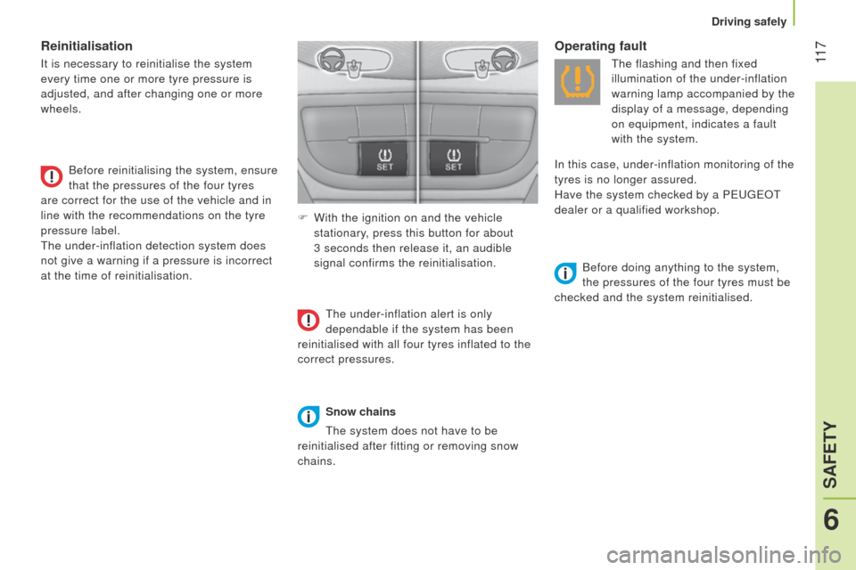 Peugeot Bipper 2014.5  Owners Manual - RHD (UK, Australia)  11 7
Bipper_en_Chap06_securite_ed02-2014
Reinitialisation
It is necessary to reinitialise the system 
every time one or more tyre pressure is 
adjusted, and after changing one or more 
wheels.Before 