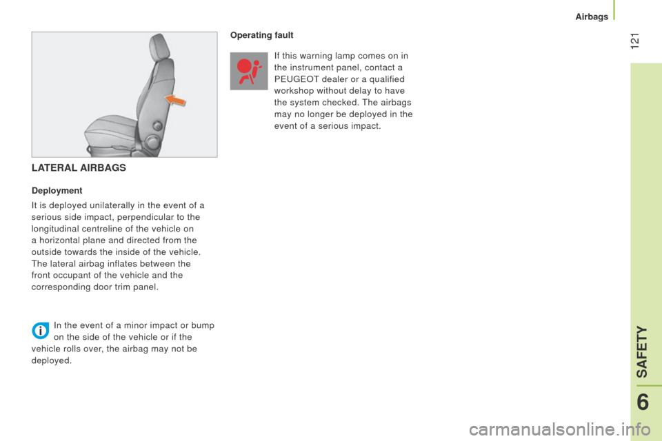 Peugeot Bipper 2014.5  Owners Manual - RHD (UK, Australia)  121
Bipper_en_Chap06_securite_ed02-2014
LATERAL AIRBAGS
Deployment
It is deployed unilaterally in the event of a 
serious side impact, perpendicular to the 
longitudinal centreline of the vehicle on 