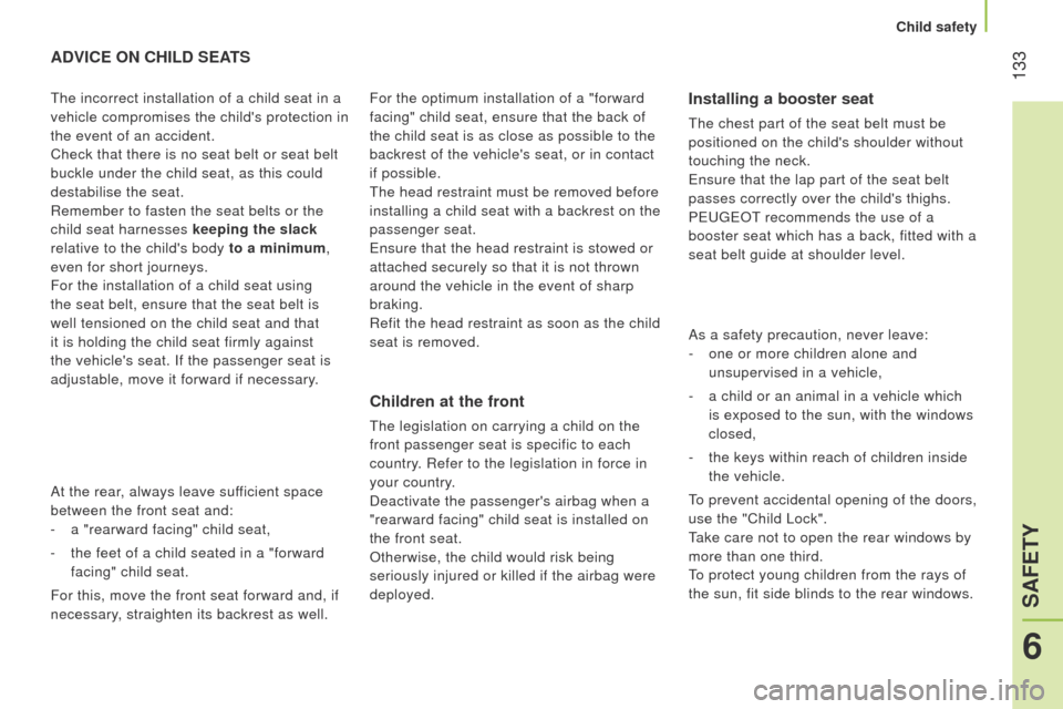 Peugeot Bipper 2014.5  Owners Manual - RHD (UK, Australia)  133
Bipper_en_Chap06_securite_ed02-2014
ADVICE ON CHILD SEATS
Children 
at the front
the legislation on carrying a child on the 
front passenger seat is specific to each  
country. Refer to the legis
