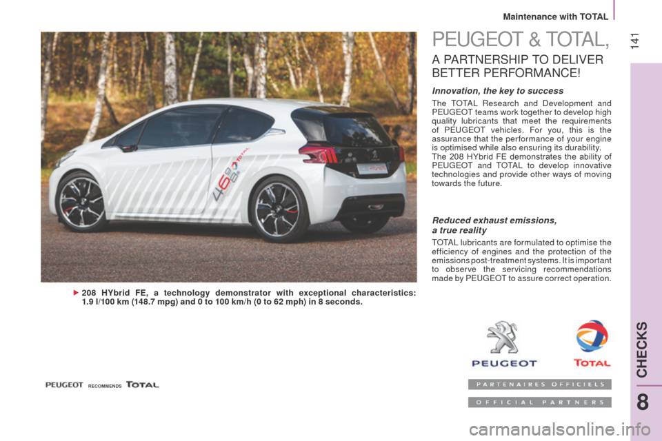 Peugeot Bipper 2014.5  Owners Manual - RHD (UK, Australia)  141
Bipper_en_Chap08_verifications_ed02-2014
PeugeOt &   t O tAl,
A PARtNeRSHIP tO  De lI Ve R 
Be

tte R
 
 P
e
 RFORMANC
e
 !
Innovation, the key to success
the tOtAl  Research and Development and 