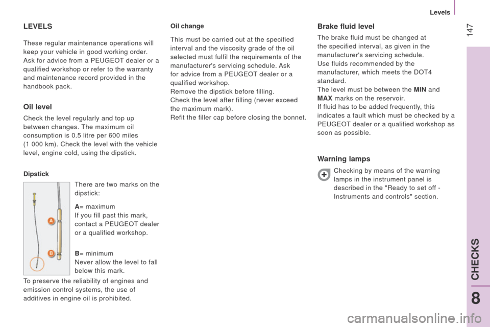 Peugeot Bipper 2014.5  Owners Manual - RHD (UK, Australia)  147
Bipper_en_Chap08_verifications_ed02-2014
these regular maintenance operations will 
keep your vehicle in good working order . 
Ask for advice from a P
euge O t
 dealer or a
  
qualified workshop 