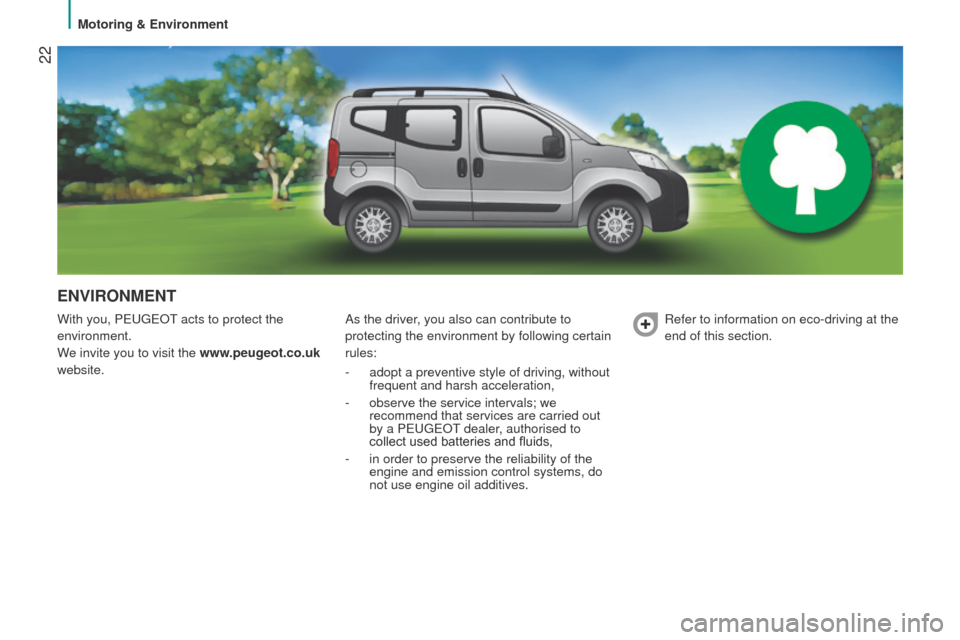 Peugeot Bipper 2014.5  Owners Manual - RHD (UK, Australia)  22
Bipper_en_Chap02_eco-conduite_ed02-2014
ENVIRONMENT
With you, PeugeOt acts to protect the 
environment.
W
e invite you to visit the www.peugeot.co.uk 
website. As the driver, you also can contribu