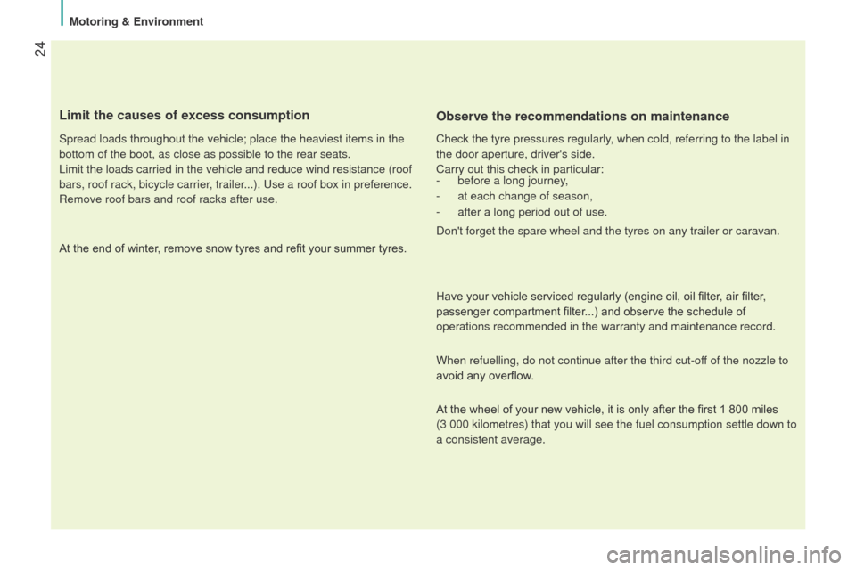 Peugeot Bipper 2014.5  Owners Manual - RHD (UK, Australia)  24
Bipper_en_Chap02_eco-conduite_ed02-2014
Limit the causes of excess consumption
Spread loads throughout the vehicle; place the heaviest items in the 
bottom of the boot, as close as possible to the