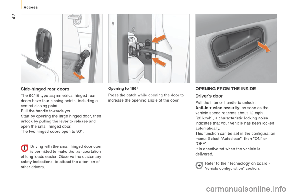 Peugeot Bipper 2014.5  Owners Manual - RHD (UK, Australia)  42
Bipper_en_Chap03_pret-a-partir_ed02-2014
OPENING FROM THE INSIDEDrivers door
Pull the interior handle to unlock.
Anti-intrusion security: as soon as the 
vehicle speed reaches about 12 mph 
(20 k