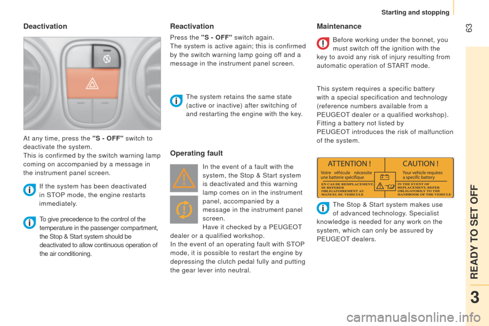 Peugeot Bipper 2014.5  Owners Manual - RHD (UK, Australia)  63
Bipper_en_Chap03_pret-a-partir_ed02-2014
Deactivation
to give precedence to the control of the 
temperature in the passenger compartment, 
the Stop & Start system should be 
deactivated to allow c