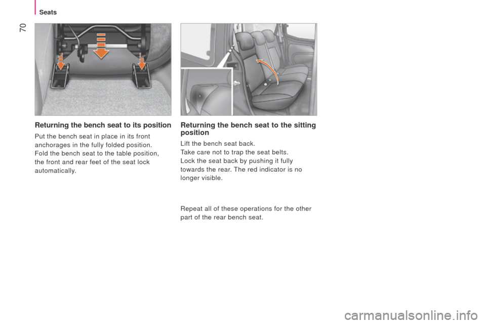 Peugeot Bipper 2014.5  Owners Manual - RHD (UK, Australia)  70
Bipper_en_Chap04_ergonomie_ed02-2014
Returning the bench seat to its position
Put the bench seat in place in its front 
anchorages in the fully folded position.
Fold the bench seat to the table po