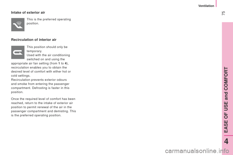 Peugeot Bipper 2014.5  Owners Manual - RHD (UK, Australia)  75
Bipper_en_Chap04_ergonomie_ed02-2014
Intake of exterior air
this is the preferred operating 
position.
Recirculation of interior air
this position should only be 
temporary .
u

sed with the air c