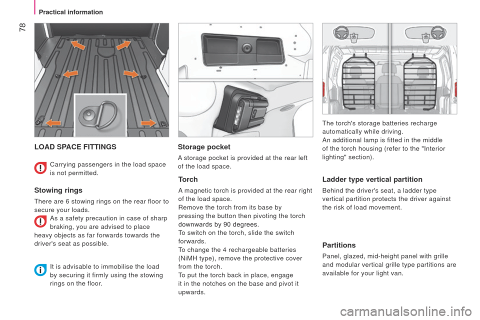 Peugeot Bipper 2014.5  Owners Manual - RHD (UK, Australia)  78
Bipper_en_Chap04_ergonomie_ed02-2014
LOAD SPACE FITTINGS
Stowing rings
there are 6 stowing rings on the rear floor to 
secure your loads. As a safety precaution in case of sharp
 
braking, you are