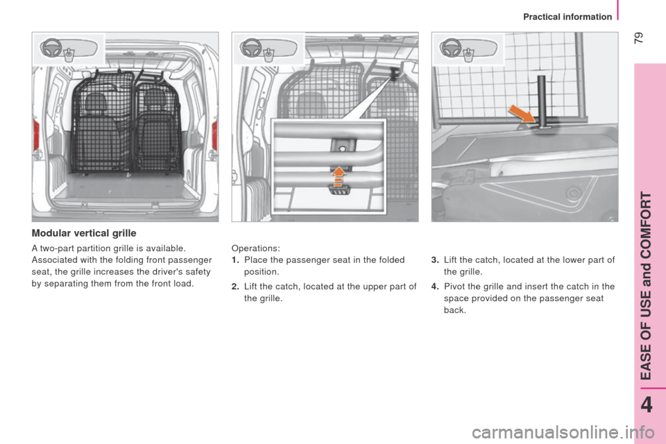 Peugeot Bipper 2014.5  Owners Manual - RHD (UK, Australia)  79
Bipper_en_Chap04_ergonomie_ed02-2014
Modular vertical grille
Operations:3.   l ift the catch, located at the lower part of 
the grille.
4.
 
Pivot the grille and insert the catch in the
  
space p