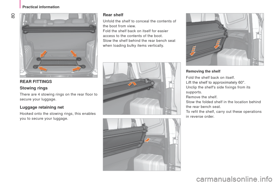 Peugeot Bipper 2014.5  Owners Manual - RHD (UK, Australia)  80
Bipper_en_Chap04_ergonomie_ed02-2014
REAR FITTINGS
Stowing rings
there are 4 stowing rings on the rear floor to 
secure your luggage.
Luggage retaining net
Hooked onto the stowing rings, this enab