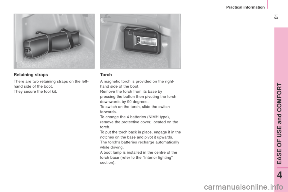 Peugeot Bipper 2014.5  Owners Manual - RHD (UK, Australia)  81
Bipper_en_Chap04_ergonomie_ed02-2014
Retaining straps
there are two retaining straps on the left-
hand side of the boot.
t

hey secure the tool kit.
Torch
A magnetic torch is provided on the right