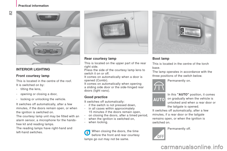 Peugeot Bipper 2014.5 Owners Manual - RHD (UK, Australia) 82
Bipper_en_Chap04_ergonomie_ed02-2014
INTERIOR LIGHTING
Front courtesy lamp
this is located in the centre of the roof.
It is switched on by:
-
tilting the lens,
-
opening or closing a door
,
Peugeot Bipper 2014.5 Owners Manual - RHD (UK, Australia) 82
Bipper_en_Chap04_ergonomie_ed02-2014
INTERIOR LIGHTING
Front courtesy lamp
this is located in the centre of the roof.
It is switched on by:
-
tilting the lens,
-
opening or closing a door
,