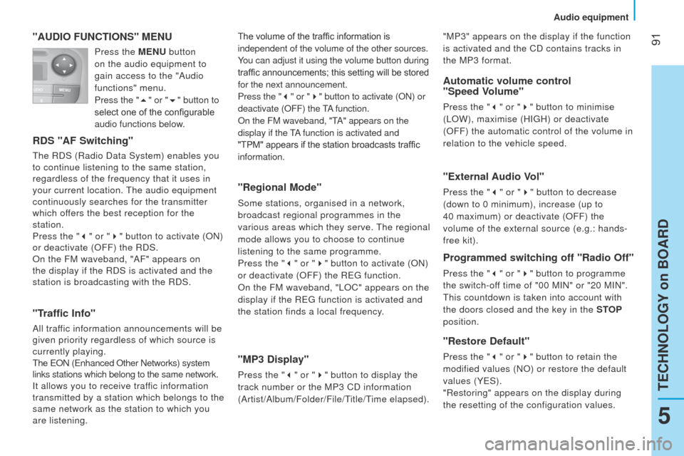 Peugeot Bipper 2014.5  Owners Manual - RHD (UK, Australia)  91
Bipper_en_Chap05_technologie_ed02-2014
"AUDIO FUNCTIONS" MENU
RDS "AF Switching"
the RDS (Radio Data System) enables you 
to continue listening to the same station,  
regardless of the frequency t
