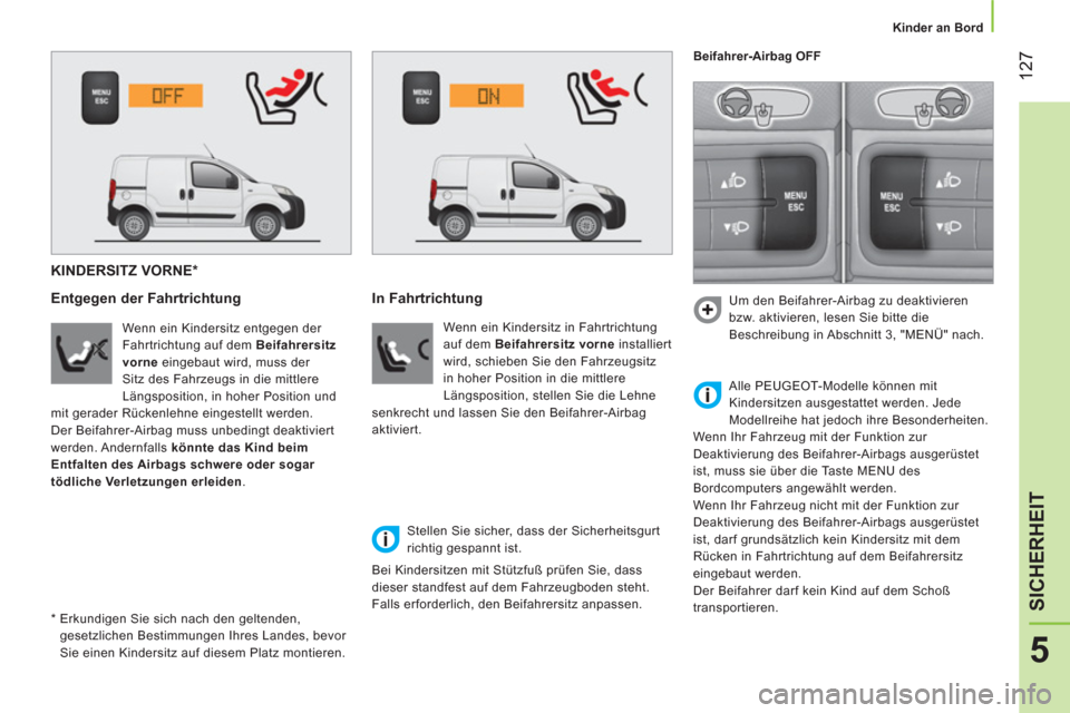 Peugeot Bipper 2014 Betriebsanleitung (in German) 127
5
SICHERHEIT
Kinder an Bord
KINDERSITZ VORNE *
Entgegen der Fahrtrichtung
Wenn ein Kindersitz entgegen der
Fahrtrichtung auf dem Beifahrersitz
vorne
Peugeot Bipper 2014 Betriebsanleitung (in German) 127
5
SICHERHEIT
Kinder an Bord
KINDERSITZ VORNE *
Entgegen der Fahrtrichtung
Wenn ein Kindersitz entgegen der
Fahrtrichtung auf dem Beifahrersitz
vorne
