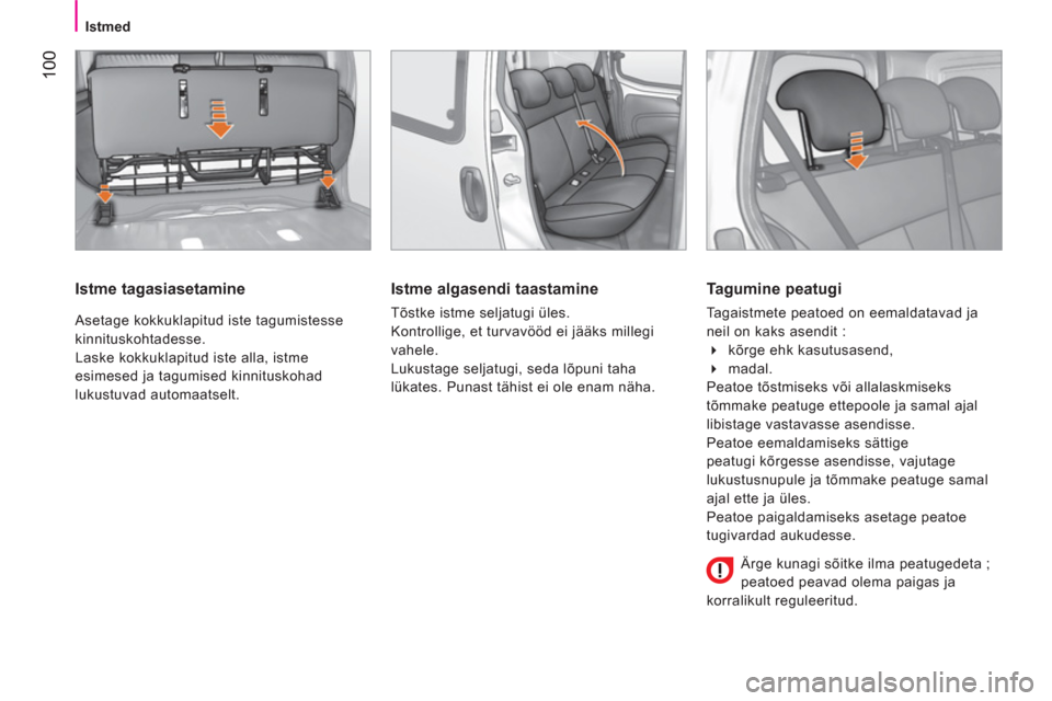 Peugeot Bipper 2014  Omaniku käsiraamat (in Estonian)  100
 
 
 
Istmed  
 
 
 
Istme tagasiasetamine 
 
Asetage kokkuklapitud iste tagumistesse 
kinnituskohtadesse. 
  Laske kokkuklapitud iste alla, istme 
esimesed ja tagumised kinnituskohad 
lukustuvad