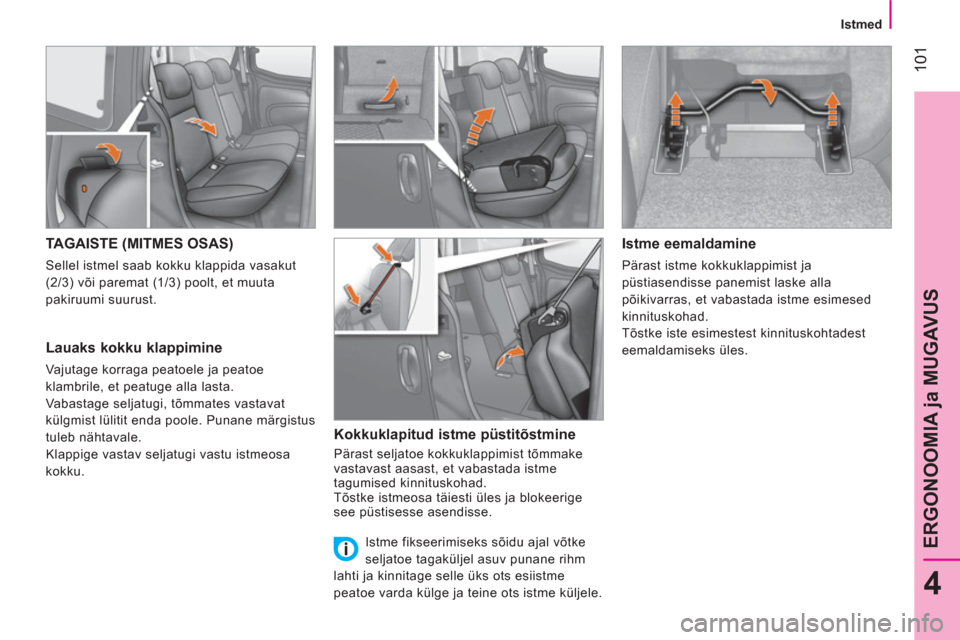 Peugeot Bipper 2014  Omaniku käsiraamat (in Estonian)  101
4
ERGONOOMIA ja MUGAVUS
 
 
 
Istmed  
 
 
 
 
 
 
 
 
 
 
TAGAISTE (MITMES OSAS) 
 
Sellel istmel saab kokku klappida vasakut 
(2/3) või paremat (1/3) poolt, et muuta 
pakiruumi suurust. 
   
L