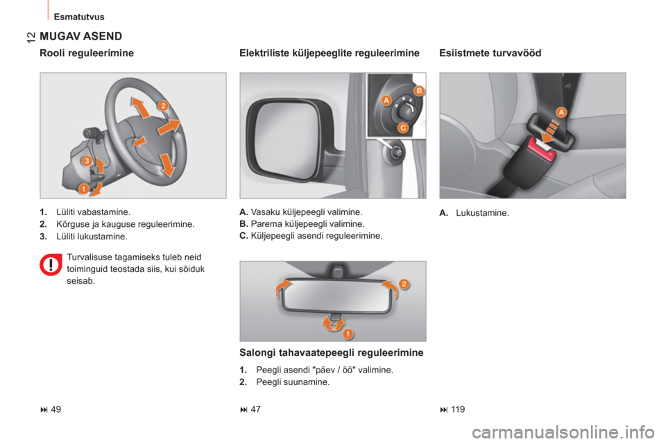 Peugeot Bipper 2014  Omaniku käsiraamat (in Estonian)  12
 
Esmatutvus 
 
 
Esiistmete turvavööd 
 
 
 
A. 
 Lukustamine.  
 
 
MUGAV ASEND 
 
 
 
1. 
 Lüliti vabastamine. 
   
2. 
  Kõrguse ja kauguse reguleerimine. 
   
3. 
 Lüliti lukustamine.  
