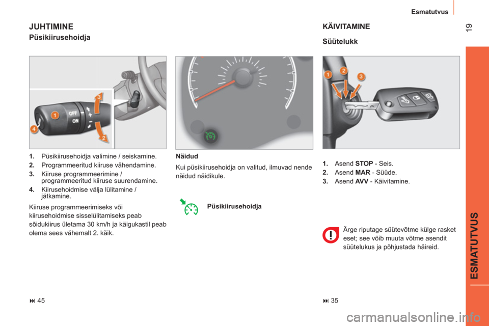 Peugeot Bipper 2014  Omaniku käsiraamat (in Estonian)  19
ESMATUTVUS
 
Esmatutvus 
   
 
1. 
 Asend  STOP 
 - Seis. 
   
2. 
 Asend  MAR 
 - Süüde. 
   
3. 
 Asend  AV V 
 - Käivitamine.  
 
 
Süütelukk 
 
KÄIVITAMINE 
 
Ärge riputage süütevõtm