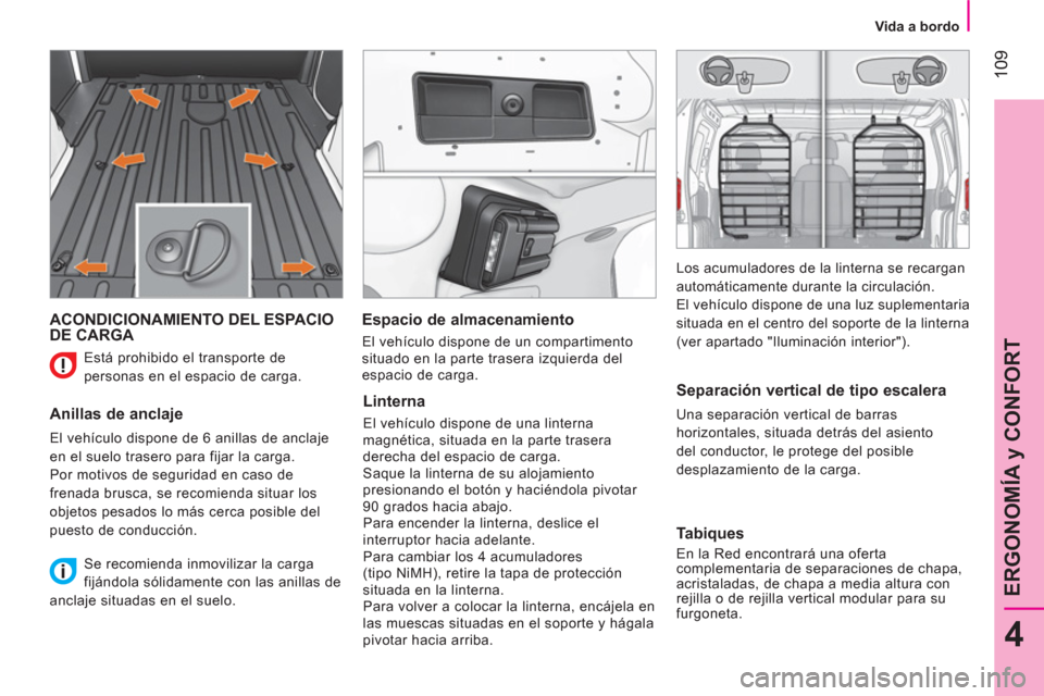 Peugeot Bipper 2014 Manual del propietario (in Spanish) 109
4
ERGONOMÍA y CONFORT
Vida a bordo
ACONDICIONAMIENTO DEL ESPACIO
DE CARGA
Anillas de anclaje
El vehículo dispone de 6 anillas de anclaje
en el suelo trasero para fijar la Peugeot Bipper 2014 Manual del propietario (in Spanish) 109
4
ERGONOMÍA y CONFORT
Vida a bordo
ACONDICIONAMIENTO DEL ESPACIO
DE CARGA
Anillas de anclaje
El vehículo dispone de 6 anillas de anclaje
en el suelo trasero para fijar la
