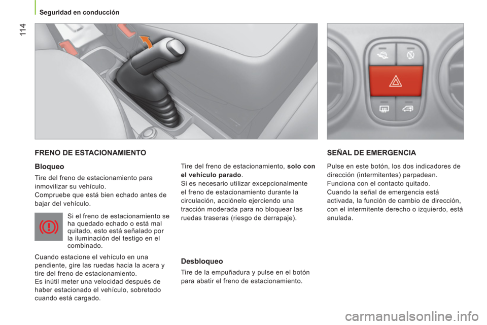 Peugeot Bipper 2014 Manual del propietario (in Spanish) 11 4
Seguridad en conducción
FRENO DE ESTACIONAMIENTO
Bloqueo
Tire del freno de estacionamiento para
inmovilizar su vehículo.
Compruebe que está bien echado antes de
bajar Peugeot Bipper 2014 Manual del propietario (in Spanish) 11 4
Seguridad en conducción
FRENO DE ESTACIONAMIENTO
Bloqueo
Tire del freno de estacionamiento para
inmovilizar su vehículo.
Compruebe que está bien echado antes de
bajar