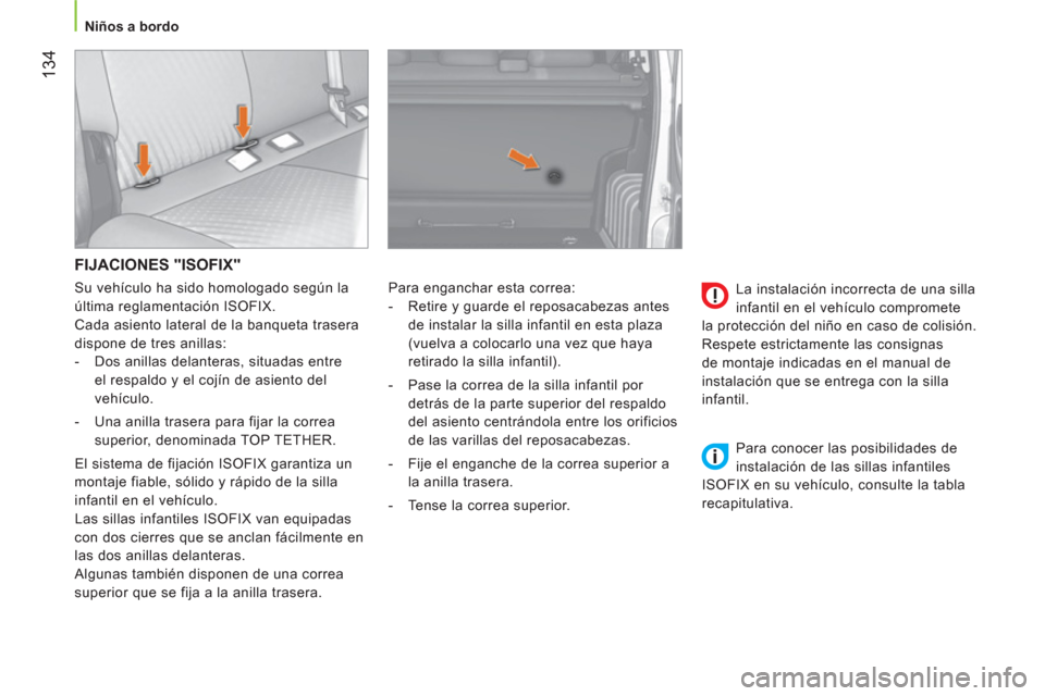 Peugeot Bipper 2014 Manual del propietario (in Spanish) 134
Niños a bordo
FIJACIONES "ISOFIX"
Para enganchar esta correa:
- Retire y guarde el reposacabezas antes
de instalar la silla infantil en esta plaza
(vuelva a colocarlo u Peugeot Bipper 2014 Manual del propietario (in Spanish) 134
Niños a bordo
FIJACIONES "ISOFIX"
Para enganchar esta correa:
- Retire y guarde el reposacabezas antes
de instalar la silla infantil en esta plaza
(vuelva a colocarlo u
