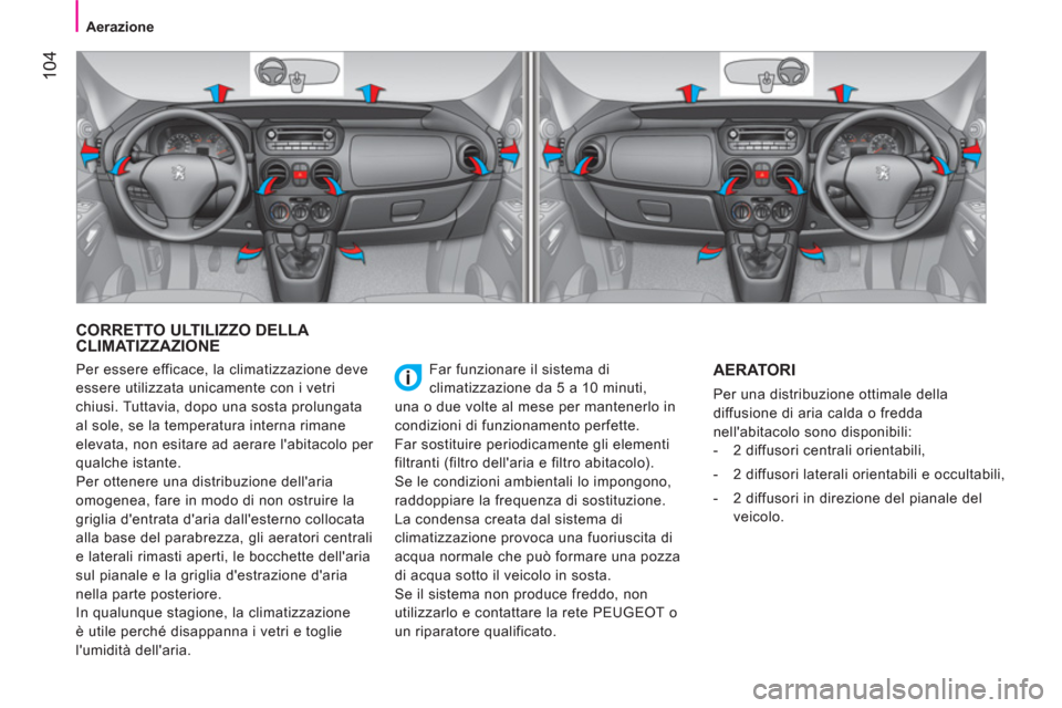 Peugeot Bipper 2014 Manuale del proprietario (in Italian) 104
Aerazione
CORRETTO ULTILIZZO DELLA
CLIMATIZZAZIONE
Far funzionare il sistema di
climatizzazione da 5 a 10 minuti,
una o due volte al mese per mantenerlo in
condizioni di funzio Peugeot Bipper 2014 Manuale del proprietario (in Italian) 104
Aerazione
CORRETTO ULTILIZZO DELLA
CLIMATIZZAZIONE
Far funzionare il sistema di
climatizzazione da 5 a 10 minuti,
una o due volte al mese per mantenerlo in
condizioni di funzio