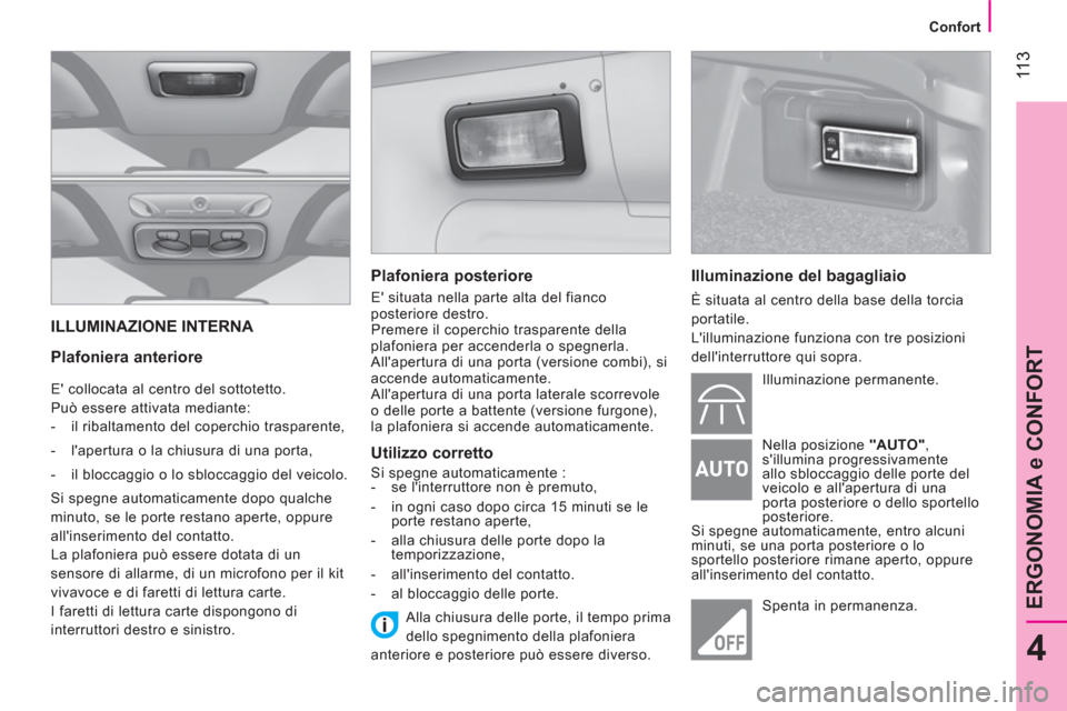 Peugeot Bipper 2014 Manuale del proprietario (in Italian) 11 3
4
ERGONOMIA e CONFORT
Confort
ILLUMINAZIONE INTERNA
Plafoniera anteriore
E collocata al centro del sottotetto.
Può essere attivata mediante:
- il ribaltamento d Peugeot Bipper 2014 Manuale del proprietario (in Italian) 11 3
4
ERGONOMIA e CONFORT
Confort
ILLUMINAZIONE INTERNA
Plafoniera anteriore
E collocata al centro del sottotetto.
Può essere attivata mediante:
- il ribaltamento d