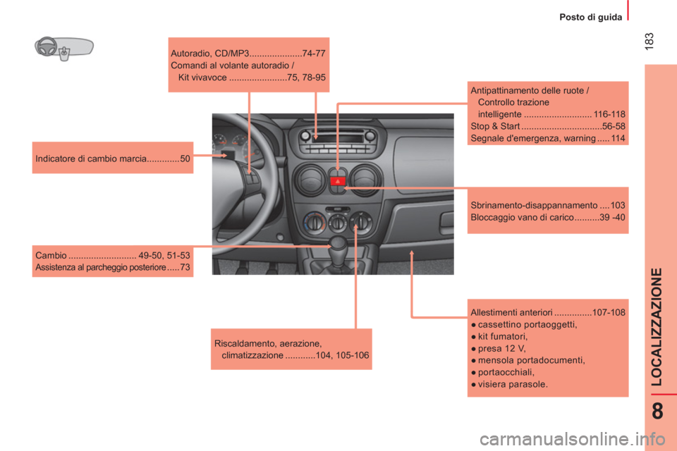 Peugeot Bipper 2014  Manuale del proprietario (in Italian)  183
8
LOCALIZZAZIONE
 
 
 
Posto di guida  
 
   
Allestimenti anteriori ...............107-108 
   
 
● 
 cassettino  portaoggetti, 
   
● 
 kit  fumatori, 
   
● 
 presa 12 V, 
   
● 
 mens