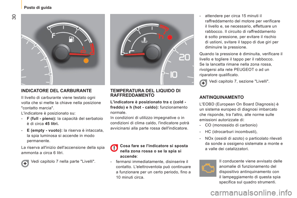Peugeot Bipper 2014 Manuale del proprietario (in Italian) 30
Posto di guida
INDICATORE DEL CARBURANTE
Il livello di carburante viene testato ogni
volta che si mette la chiave nella posizione
"contatto marcia".
Lindicatore è posizionato Peugeot Bipper 2014 Manuale del proprietario (in Italian) 30
Posto di guida
INDICATORE DEL CARBURANTE
Il livello di carburante viene testato ogni
volta che si mette la chiave nella posizione
"contatto marcia".
Lindicatore è posizionato