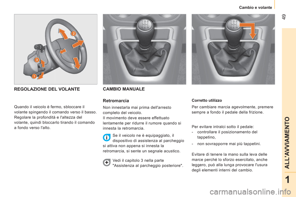 Peugeot Bipper 2014 Manuale del proprietario (in Italian) 49
1
ALLAVVIAMENTO
Cambio e volante
Corretto utilizzo
Per cambiare marcia agevolmente, premere
sempre a fondo il pedale della frizione.
Per evitare intralci sotto il pedale:
Peugeot Bipper 2014 Manuale del proprietario (in Italian) 49
1
ALLAVVIAMENTO
Cambio e volante
Corretto utilizzo
Per cambiare marcia agevolmente, premere
sempre a fondo il pedale della frizione.
Per evitare intralci sotto il pedale: