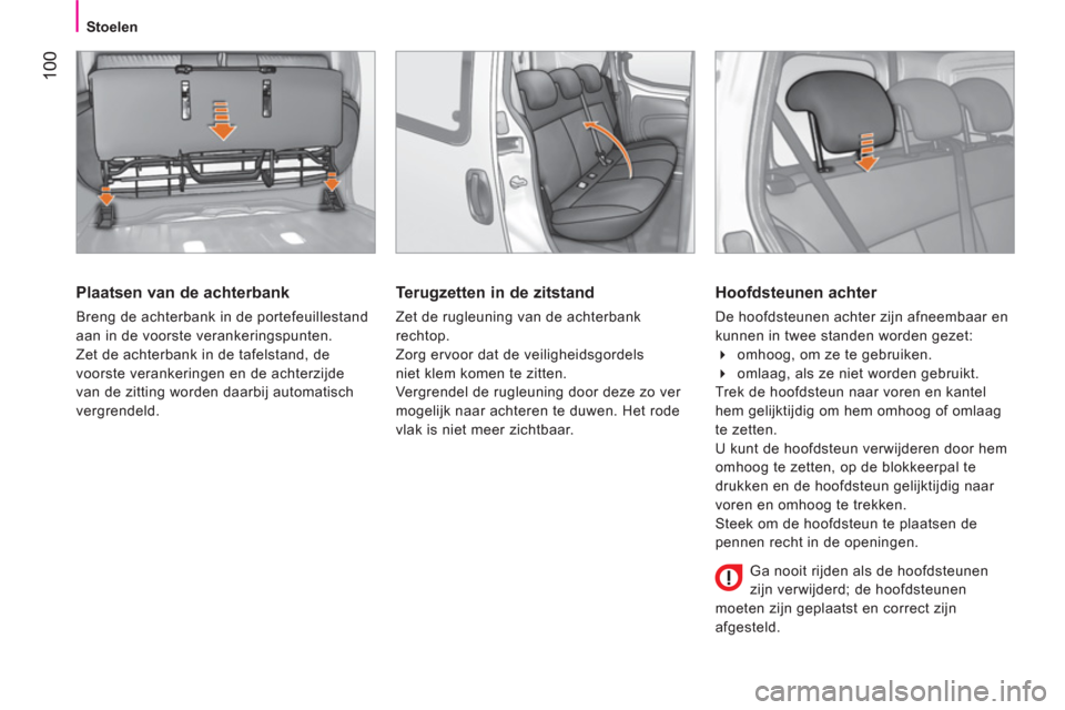 Peugeot Bipper 2014  Handleiding (in Dutch)  100
 
 
 
Stoelen  
 
 
 
Plaatsen van de achterbank 
 
Breng de achterbank in de portefeuillestand 
aan in de voorste verankeringspunten. 
  Zet de achterbank in de tafelstand, de 
voorste verankeri