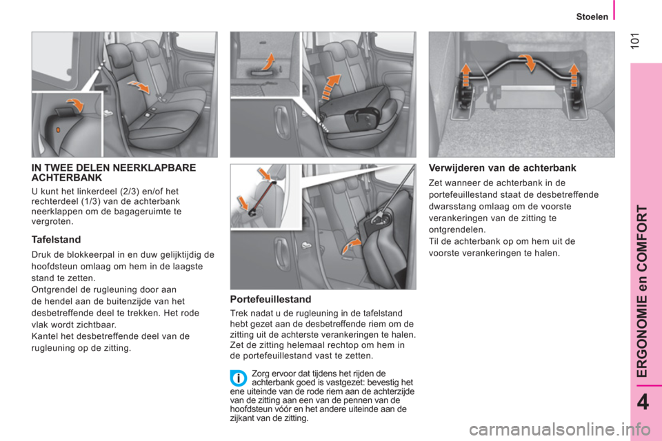 Peugeot Bipper 2014  Handleiding (in Dutch)  101
4
ERGONOMIE en COMFORT
 
 
 
Stoelen  
 
 
 
 
 
 
 
 
IN TWEE DELEN NEERKLAPBARE 
ACHTERBANK 
  U kunt het linkerdeel (2/3) en/of het 
rechterdeel (1/3) van de achterbank 
neerklappen om de baga