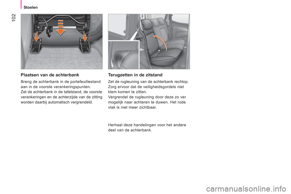 Peugeot Bipper 2014  Handleiding (in Dutch)  102
 
 
 
Stoelen  
 
 
 
Plaatsen van de achterbank 
 
Breng de achterbank in de portefeuillestand 
aan in de voorste verankeringspunten. 
  Zet de achterbank in de tafelstand, de voorste 
verankeri