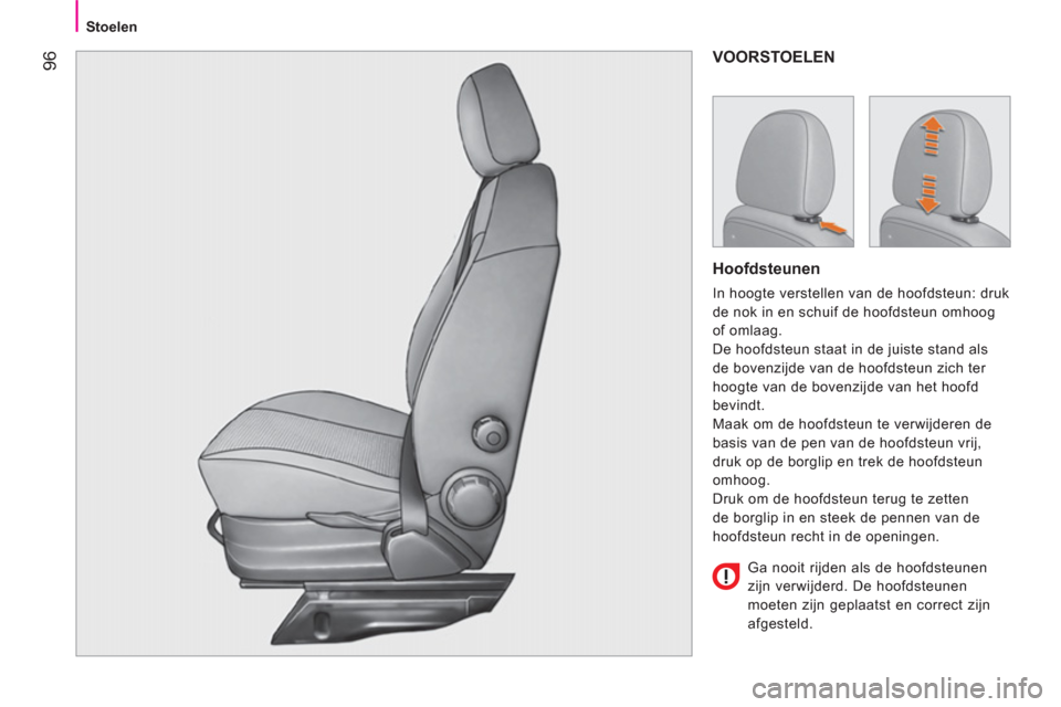 Peugeot Bipper 2014  Handleiding (in Dutch)  96
 
 
 
Stoelen  
 
 
VOORSTOELEN 
 
 
Hoofdsteunen 
 
In hoogte verstellen van de hoofdsteun: druk 
de nok in en schuif de hoofdsteun omhoog 
of omlaag. 
  De hoofdsteun staat in de juiste stand al