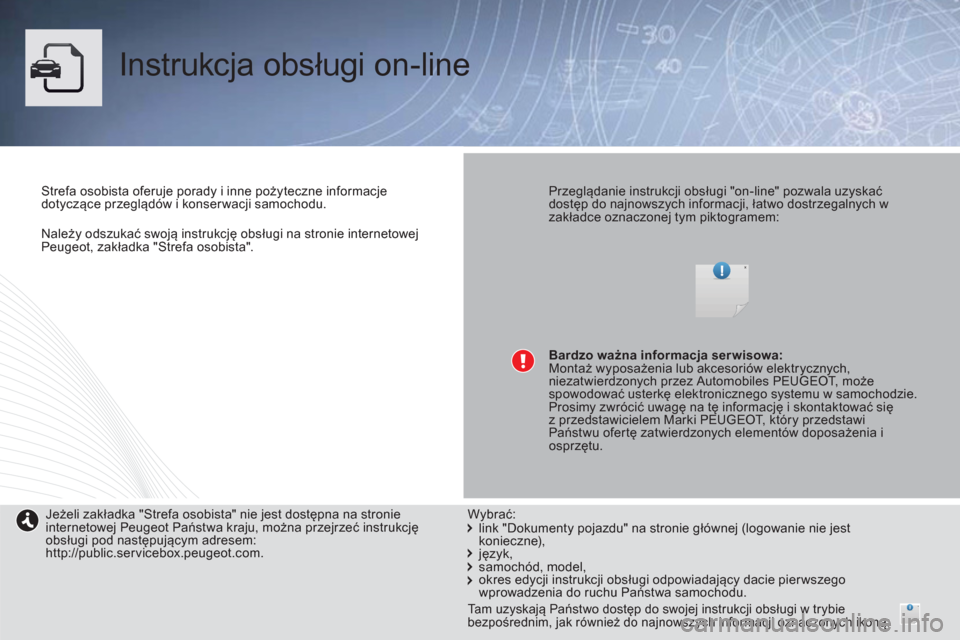 Peugeot Bipper 2014  Instrukcja Obsługi (in Polish)    
Należy odszukać swoją instrukcję obsługi na stronie internetowej 
Peugeot, zakładka "Strefa osobista".  
 
 
 
Instrukcja obsługi on-line  
 
 
 
Strefa osobista oferuje porady i inne poży