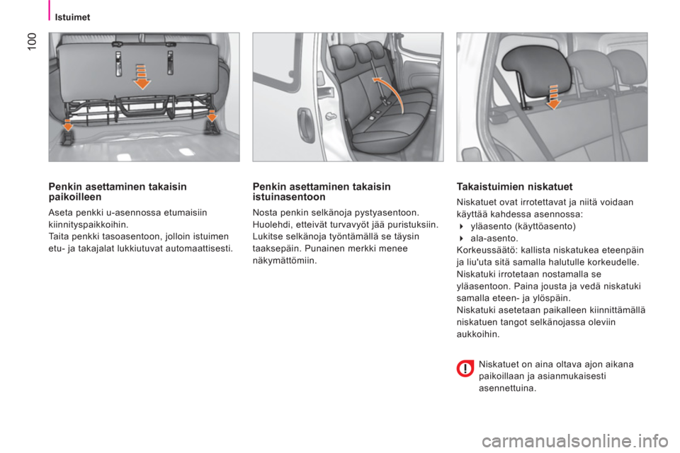 Peugeot Bipper 2014  Omistajan käsikirja (in Finnish)  100
 
 
 
Istuimet  
 
 
 
Penkin asettaminen takaisin 
paikoilleen 
  Aseta penkki u-asennossa etumaisiin 
kiinnityspaikkoihin. 
  Taita penkki tasoasentoon, jolloin istuimen 
etu- ja takajalat lukk