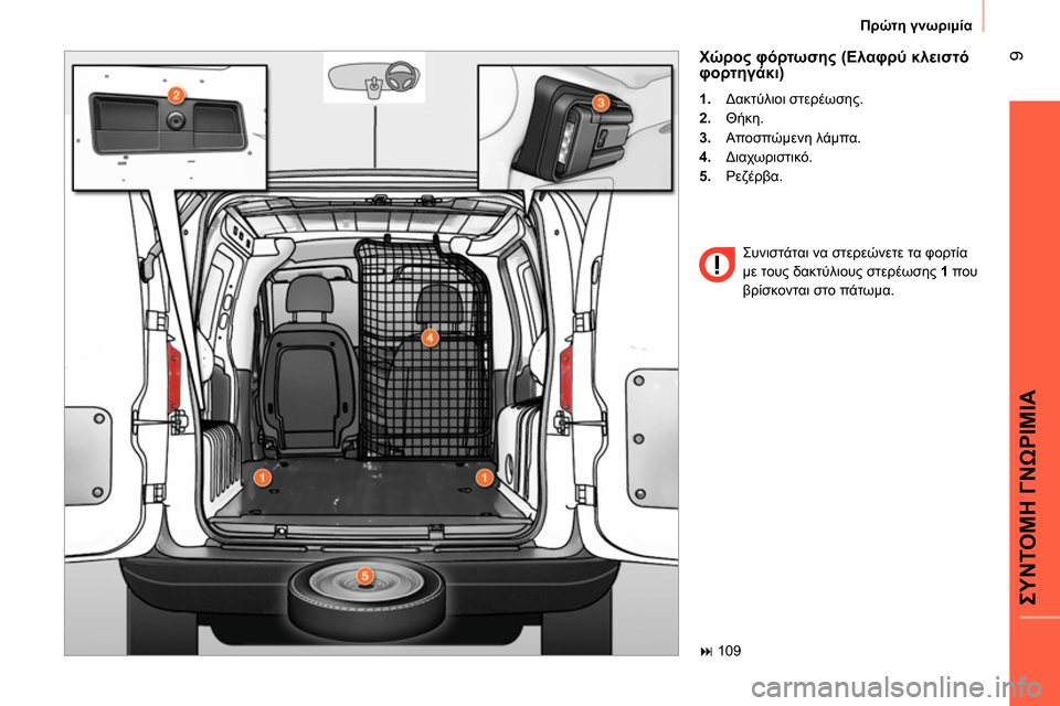 Peugeot Bipper 2014  Εγχειρίδιο χρήσης (in Greek)  9
ΣΥΝΤΟΜΗ ΓΝΩΡΙΜΙΑ
 
Πρώτη γνωριμία 
 
 
Χώρος φόρτωσης (Ελαφρύ κλειστό 
φορτηγάκι) 
 
 
 
1. 
 Δακτύλιοι στερέωσης. 
