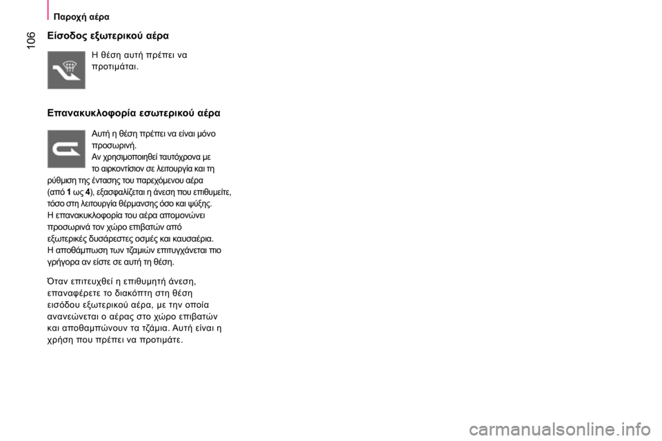 Peugeot Bipper 2014  Εγχειρίδιο χρήσης (in Greek)  106
 
 
 
Παροχή αέρα 
 
 
 
 
Είσοδος εξωτερικού αέρα 
 
Η θέση αυτή πρέπει να 
προτιμάται.  
 
 
Επανακυκλοφορία εσωτε