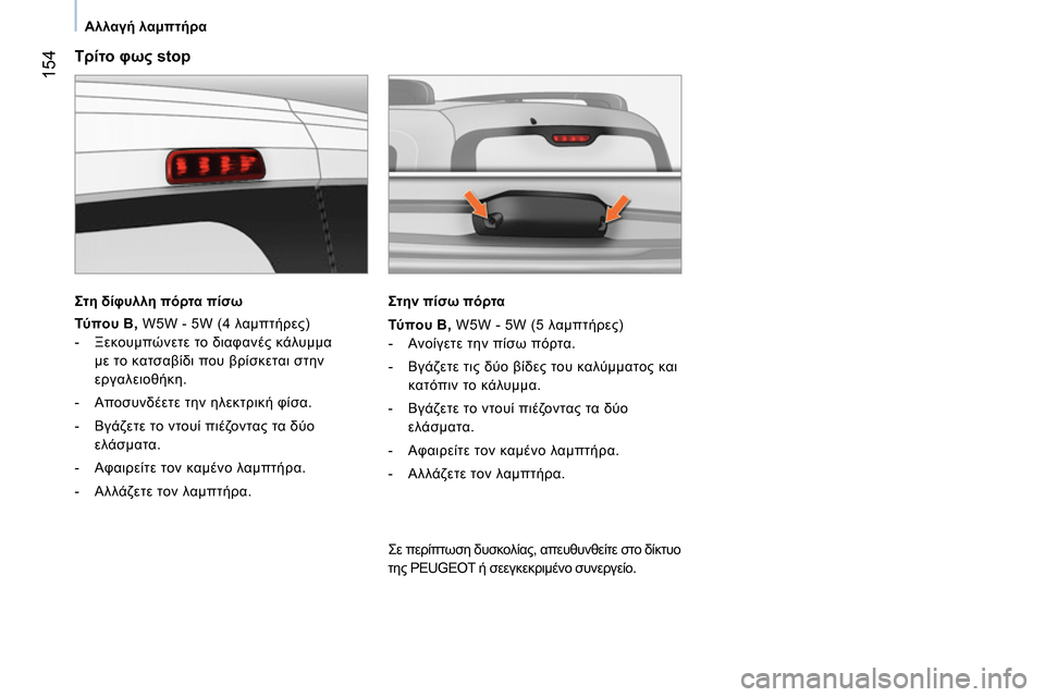 Peugeot Bipper 2014  Εγχειρίδιο χρήσης (in Greek)  154
 
 
 
Αλλαγή λαμπτήρα 
 
 
 
 
Τρίτο φως stop 
 
 
Στη δίφυλλη πόρτα πίσω 
 
 
   
Τύ πο υ B, 
 W5W - 5W (4 λαμπτήρες) 
   
 
-  Ξεκου