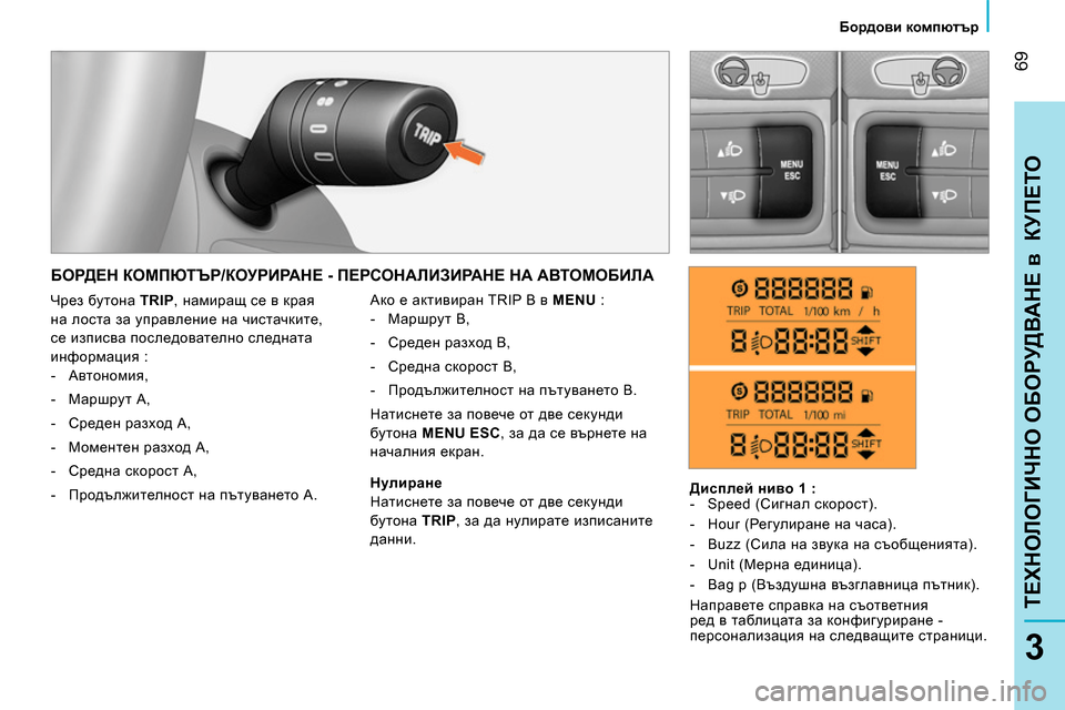 Peugeot Bipper 2014  Ръководство за експлоатация (in Bulgarian)  69
3
TEХНОЛОГИЧНО ОБОРУДВАНЕ в  КУПЕТО
 
 
 
Бордови компютър 
 
 
 
БОРДЕН КОМПЮТЪР/КОУРИРАНЕ - ПЕРСОНАЛИЗИРАНЕ НА 