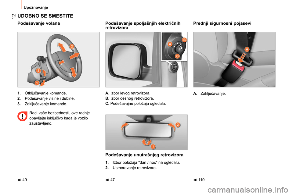 Peugeot Bipper 2014  Упутство за употребу (in Serbian)  12
 
Upoznavanje 
 
 
Prednji sigurnosni pojasevi 
 
 
 
A. 
 Zaključavanje.  
 
 
UDOBNO SE SMESTITE 
 
 
 
1. 
 Otključavanje komande. 
   
2. 
  Podešavanje visine i dubine. 
   
3. 
 Zaključa