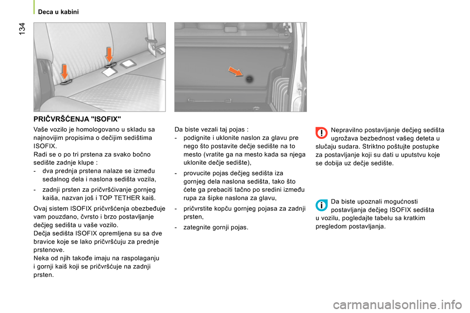 Peugeot Bipper 2014 Упутство за употребу (in Serbian) 134
Deca u kabini
PRIČVRŠĆENJA "ISOFIX"
Da biste vezali taj pojas :
- podignite i uklonite naslon za glavu pre
nego što postavite dečje sedište na to
mesto (vratite ga Peugeot Bipper 2014 Упутство за употребу (in Serbian) 134
Deca u kabini
PRIČVRŠĆENJA "ISOFIX"
Da biste vezali taj pojas :
- podignite i uklonite naslon za glavu pre
nego što postavite dečje sedište na to
mesto (vratite ga