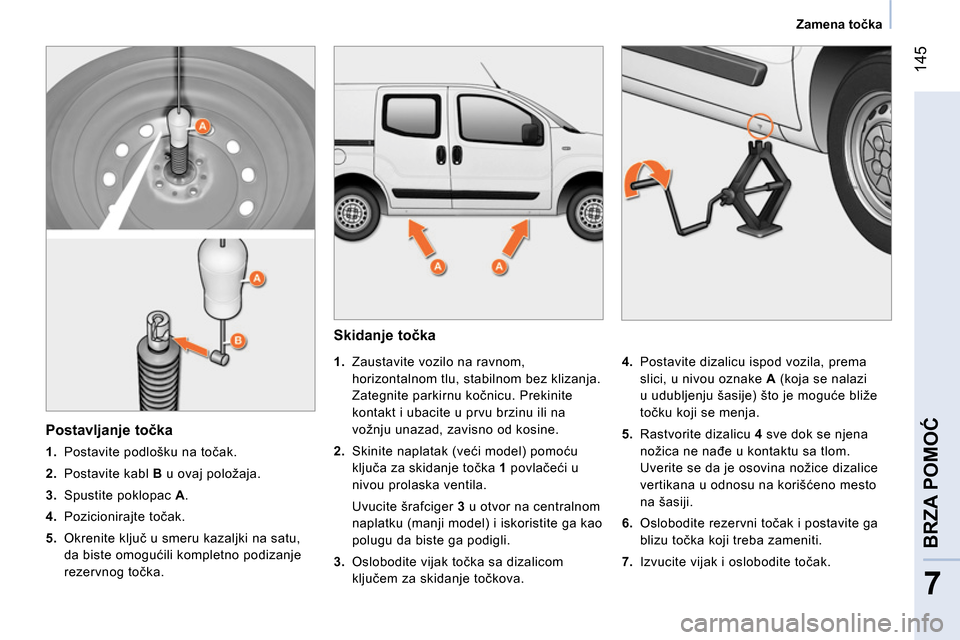 Peugeot Bipper 2014 Упутство за употребу (in Serbian) 145
7
BRZA POMOĆ
Zamena točka
Skidanje točka
1.
Zaustavite vozilo na ravnom,
horizontalnom tlu, stabilnom bez klizanja.
Zategnite parkirnu kočnicu. Prekinite
kontakt Peugeot Bipper 2014 Упутство за употребу (in Serbian) 145
7
BRZA POMOĆ
Zamena točka
Skidanje točka
1.
Zaustavite vozilo na ravnom,
horizontalnom tlu, stabilnom bez klizanja.
Zategnite parkirnu kočnicu. Prekinite
kontakt