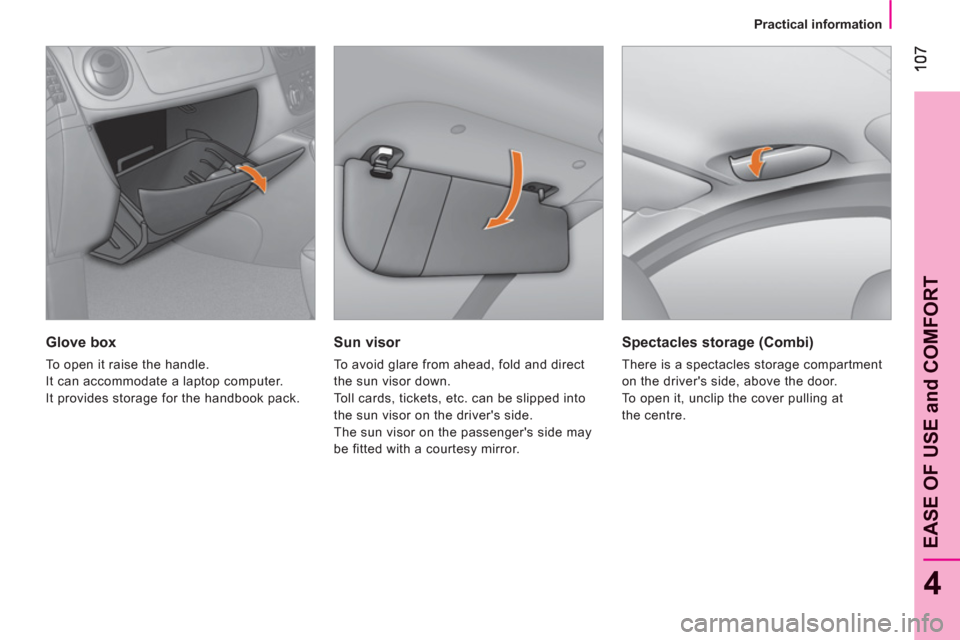 Peugeot Bipper 2011  Owners Manual - RHD (UK, Australia) 4
EASE OF USE and COMFOR
T
   
 
Practical information  
 
 
 
Sun visor 
 
To avoid glare from ahead, fold and direct 
the sun visor down. 
  Toll cards, tickets, etc. can be slipped into 
the sun vi