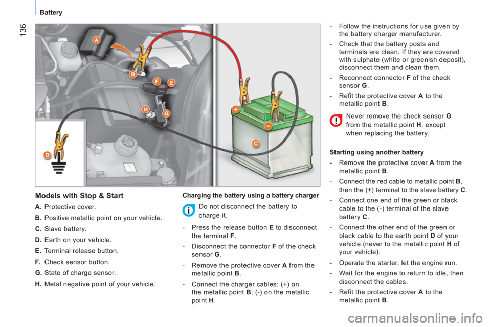 Peugeot Bipper 2011 Owners Manual - RHD (UK, Australia) 136
Battery
Models with Stop & Start
A.
Protective cover.
B.
Positive metallic point on your vehicle.
C.
Slave battery.
D.
Earth on your vehicle.
E.
Termina Peugeot Bipper 2011 Owners Manual - RHD (UK, Australia) 136
Battery
Models with Stop & Start
A.
Protective cover.
B.
Positive metallic point on your vehicle.
C.
Slave battery.
D.
Earth on your vehicle.
E.
Termina