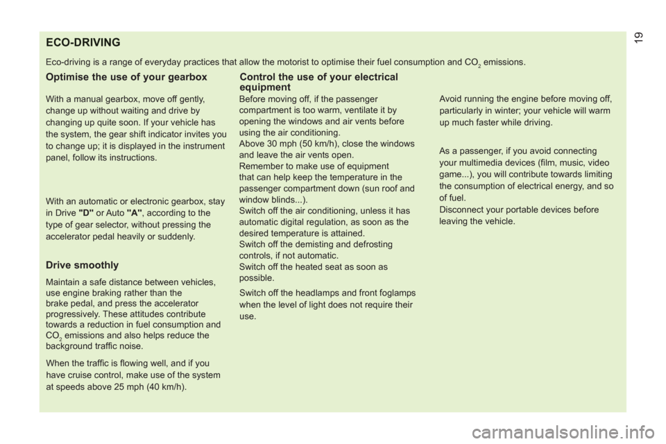 Peugeot Bipper 2011  Owners Manual - RHD (UK, Australia) ECO-DRIVING
  Eco-driving is a range of everyday practices that allow the motorist to optimise their fuel consumption and CO2 emissions. 
 
 
Optimise the use of your gearbox 
 
 
With a manual gearbo