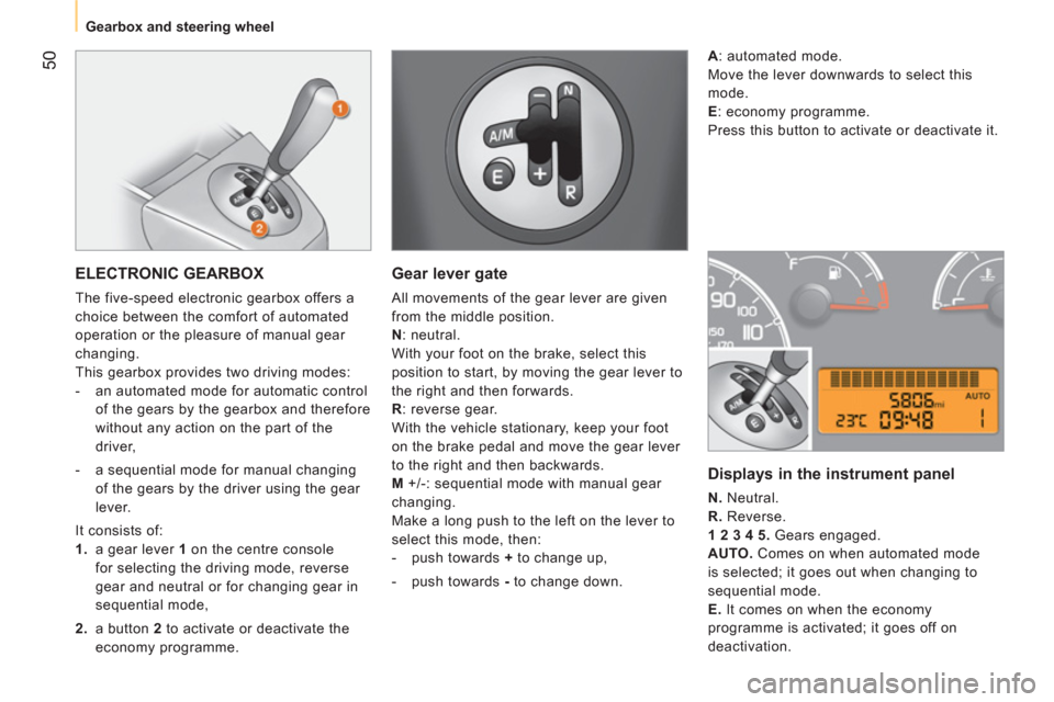 Peugeot Bipper 2011 Owners Manual - RHD (UK, Australia) 50
Gearbox and steering wheel
ELECTRONIC GEARBOX
The five-speed electronic gearbox offers a
choice between the comfort of automated
operation or the pleasure of manual gear
changing. Peugeot Bipper 2011 Owners Manual - RHD (UK, Australia) 50
Gearbox and steering wheel
ELECTRONIC GEARBOX
The five-speed electronic gearbox offers a
choice between the comfort of automated
operation or the pleasure of manual gear
changing.