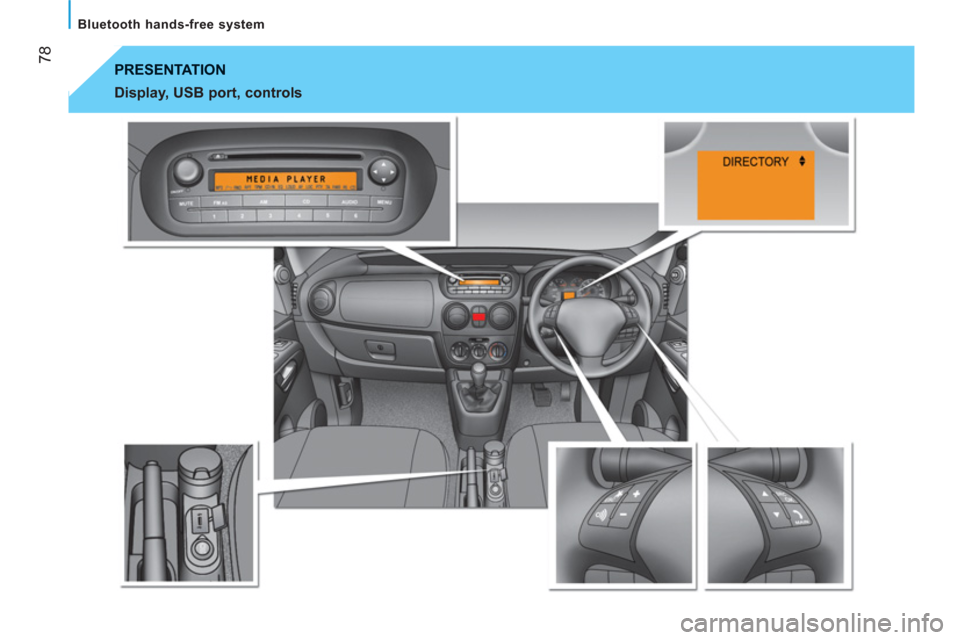 Peugeot Bipper 2011  Owners Manual - RHD (UK, Australia) 78
   
Bluetooth hands-free system  
 
PRESENTATION 
   
Display, USB port, controls   